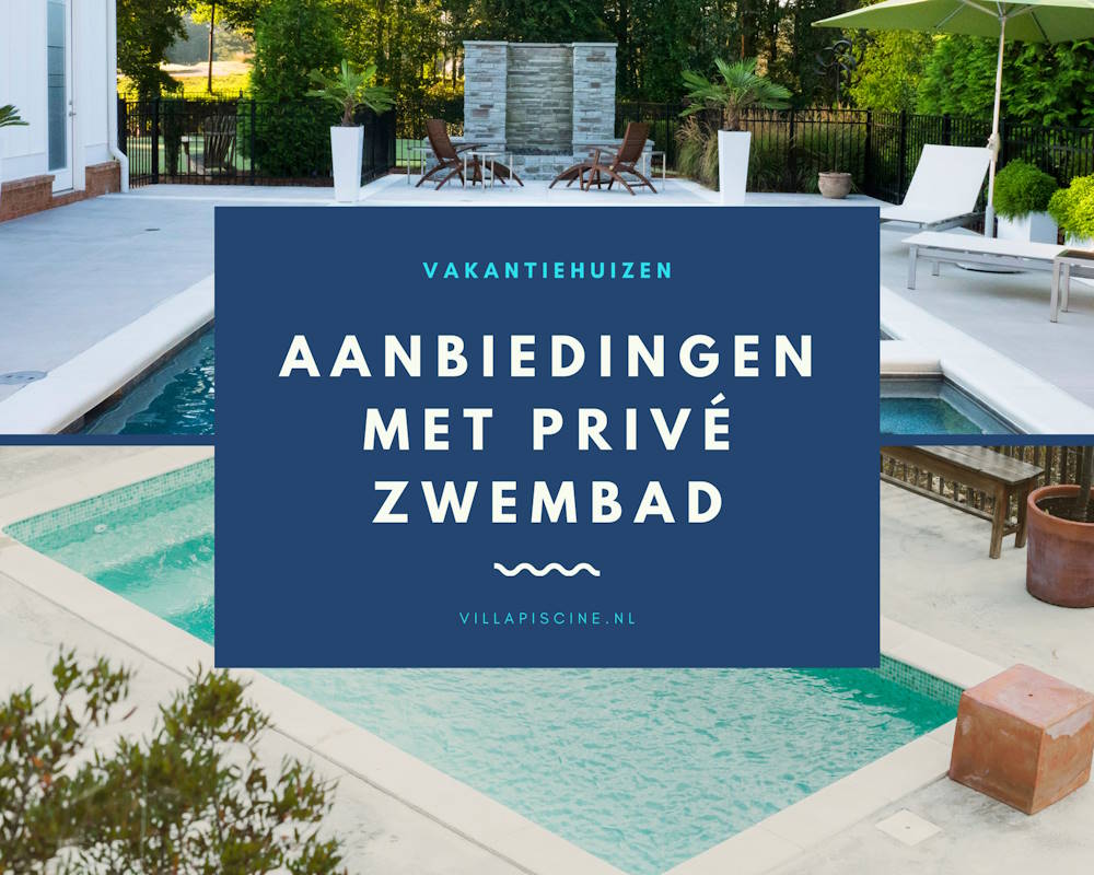 Aanbiedingen vakantiehuis met prive zwembad